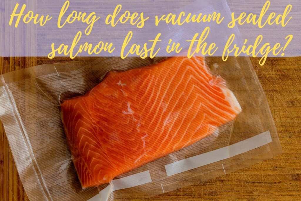 How Long Does Vacuum Sealed Salmon Last in the Fridge? Vacuum Sealing 101